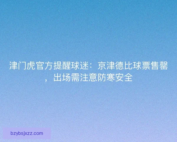 津门虎官方提醒球迷：京津德比球票售罄，出场需注意防寒安全